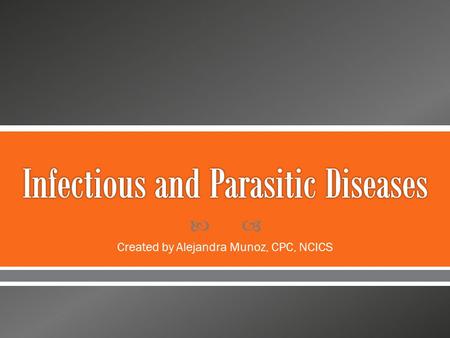  Created by Alejandra Munoz, CPC, NCICS.  Infectious and parasitic diseases are reported from Chapter 1 of ICD-10-CM  Infectious diseases occur when.