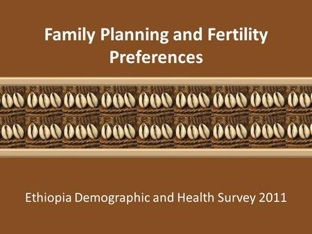 Ethiopia Demographic and Health Survey 2011 Family Planning and Fertility Preferences.