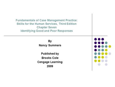 Fundamentals of Case Management Practice: Skills for the Human Services, Third Edition Chapter Seven Identifying Good and Poor Responses By Nancy Summers.