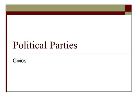 Political Parties Civics. What is a political party?  An organized group of people who share similar ideas about the way in which government should operate.