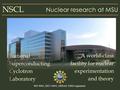 NSCL Nuclear research at MSU National Superconducting Cyclotron Laboratory A world-class facility for nuclear experimentation and theory ISO 9001, ISO.