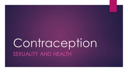 Contraception SEXUALITY AND HEALTH. Contraception 