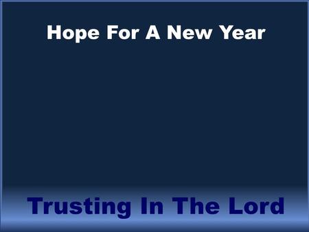 Hope For A New Year Trusting In The Lord. Psalm 33:18-22 Behold, the eye of the Lord is on those who fear Him, on those who hope for His lovingkindness,