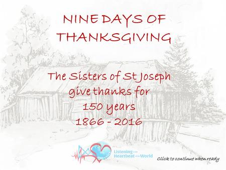 The Sisters of St Joseph give thanks for 150 years 1866 - 2016 NINE DAYS OF THANKSGIVING Click to continue when ready.