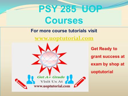 PSY 285 UOP Courses For more course tutorials visit www.uoptutorial.com Get Ready to grant success at exam by shop at uoptutorial.