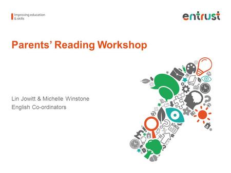 Parents’ Reading Workshop Lin Jowitt & Michelle Winstone English Co-ordinators.