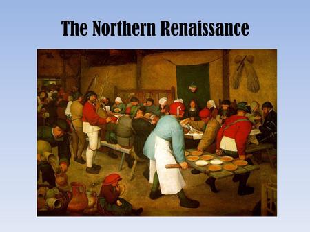 The Northern Renaissance. Northern Renaissance Italian Renaissance ideas quickly spread to northern European countries such as England, France, and Germany.