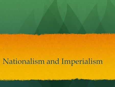 Nationalism and Imperialism. I. Nationalism The belief that one’s greatest loyalty should be to a nation who share a common culture and history The belief.