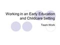 Working in an Early Education and Childcare Setting Team Work.