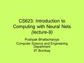 CS623: Introduction to Computing with Neural Nets (lecture-9) Pushpak Bhattacharyya Computer Science and Engineering Department IIT Bombay.