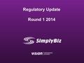 Regulatory Update Round 1 2014. SimplyBiz Services plc, The John Smith's Stadium, Stadium Way, Huddersfield, West Yorkshire HD1 6PG. Registered in England.