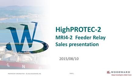 PROPRIETARY INFORMATION - © 2015 WOODWARD, INC. PAGE 1 HighPROTEC-2 MRI4-2 Feeder Relay Sales presentation 2015/08/10.