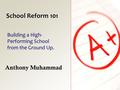 School Reform 101 Anthony Muhammad Building a High- Performing School from the Ground Up.