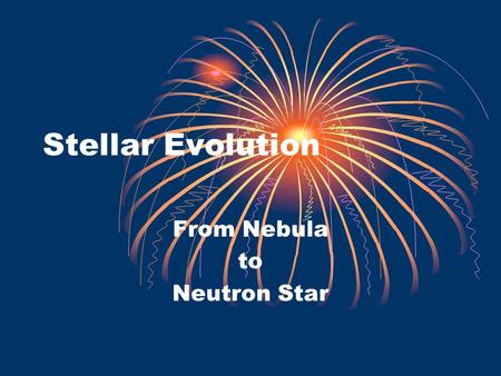 Stellar Evolution From Nebula to Neutron Star. Basic Structure The more massive the star the hotter it is, the hotter it is the brighter it burns Mass.