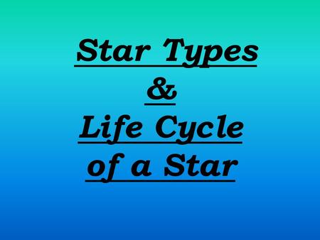 Star Types & Life Cycle of a Star. Types of Stars 2 Factors determine a Star’s Absolute Brightness: 1.Size of Star and 2. Surface Temperature of Star.