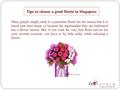 Tips to choose a good florist in Singapore Many people simply stick to a particular florist for the reason that it is based near their home, or because.