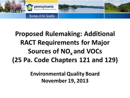 Proposed Rulemaking: Additional RACT Requirements for Major Sources of NO x and VOCs (25 Pa. Code Chapters 121 and 129) Environmental Quality Board November.