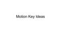 Motion Key Ideas. Reference point The position of an object must be defined in relation to some standard reference point. This means that you pick a point.