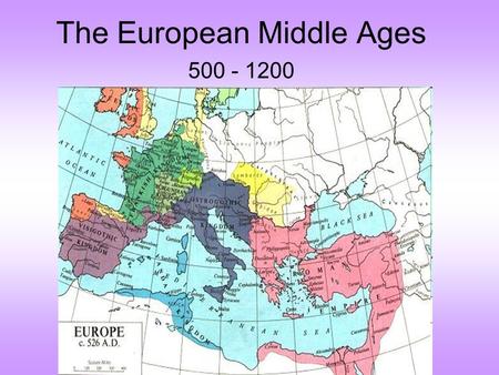The European Middle Ages 500 - 1200. After the decline of the Roman Empire, Europe went through what is known as the Middle Ages.  Years: 500 – 1500.