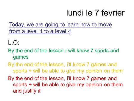 Lundi le 7 fevrier L.O: By the end of the lesson i will know 7 sports and games By the end of the lesson, i’ll know 7 games and sports + will be able to.