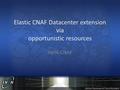 Elastic CNAF Datacenter extension via opportunistic resources INFN-CNAF.