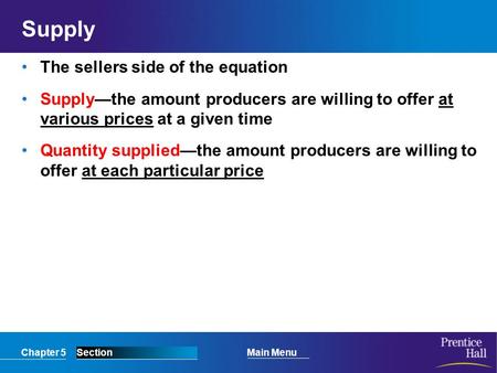 Chapter 5SectionMain Menu Supply The sellers side of the equation Supply—the amount producers are willing to offer at various prices at a given time Quantity.