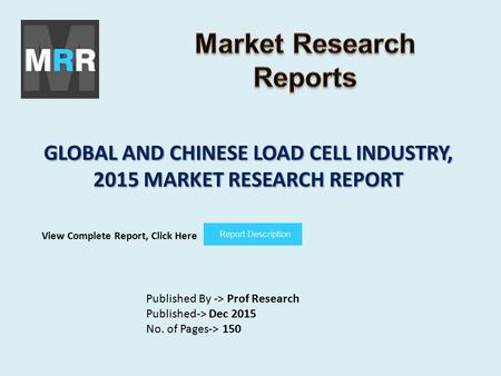 GLOBAL AND CHINESE LOAD CELL INDUSTRY, 2015 MARKET RESEARCH REPORT Published By -> Prof Research Published-> Dec 2015 No. of Pages-> 150 View Complete.