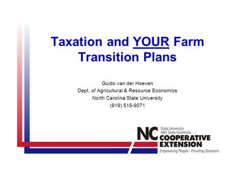Taxation and YOUR Farm Transition Plans Guido van der Hoeven Dept. of Agricultural & Resource Economics North Carolina State University (919) 515-9071.