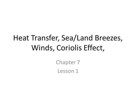 Heat Transfer, Sea/Land Breezes, Winds, Coriolis Effect,