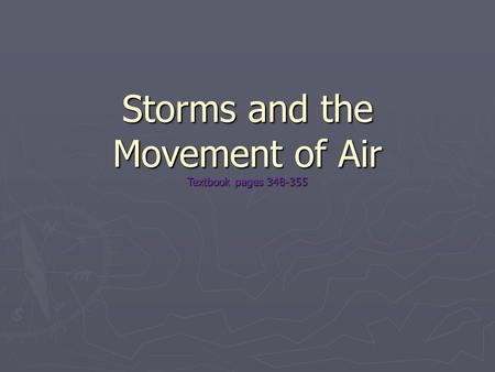 Storms and the Movement of Air Textbook pages 348-355.