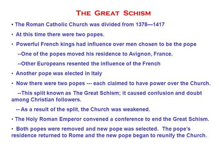 The Great Schism The Roman Catholic Church was divided from 1378—1417 At this time there were two popes. Powerful French kings had influence over men chosen.