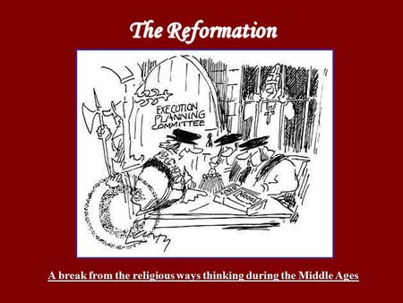 The Reformation A break from the religious ways thinking during the Middle Ages.