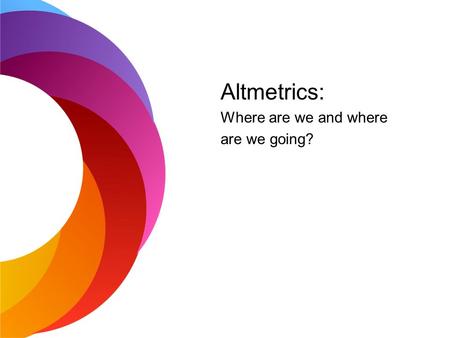 Altmetrics: Where are we and where are we going?.