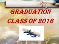 GRADUATION CLASS OF 2016. GRAD FEES You must pay $25 Grad Fees AND $71.50 Cap & Gown Fee or you will NOT walk on graduation day (even if you already have.