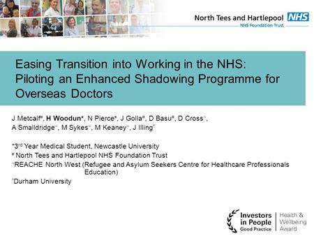 Easing Transition into Working in the NHS: Piloting an Enhanced Shadowing Programme for Overseas Doctors J Metcalf #, H Woodun*, N Pierce #, J Golla #,