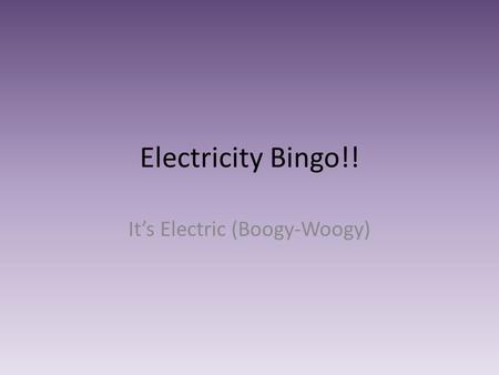 Electricity Bingo!! It’s Electric (Boogy-Woogy). Words 12 75 Amperes Chemical Conduction Conductor Contact Current Decreases Electric discharge Electric.