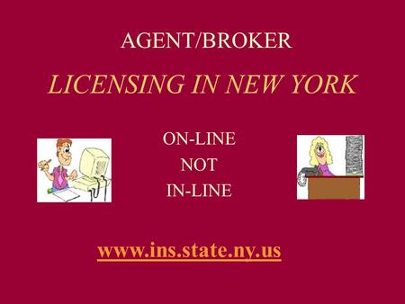 LICENSING IN NEW YORK ON-LINE NOT IN-LINE AGENT/BROKER www.ins.state.ny.us.