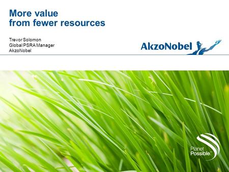 More value from fewer resources Trevor Solomon Global PSRA Manager AkzoNobel.