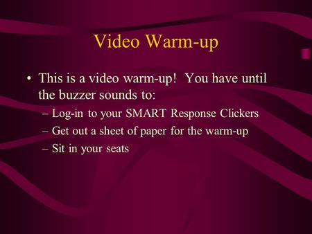 Video Warm-up This is a video warm-up! You have until the buzzer sounds to: –Log-in to your SMART Response Clickers –Get out a sheet of paper for the warm-up.
