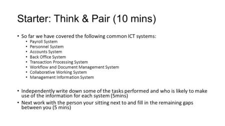 Starter: Think & Pair (10 mins) So far we have covered the following common ICT systems: Payroll System Personnel System Accounts System Back Office System.