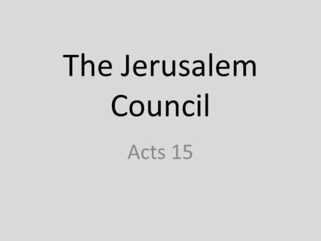 The Jerusalem Council Acts 15. Acts 15:1-18 Acts 15:1 – “But some men came down from Judea and were teaching the brothers, “Unless you are circumcised.