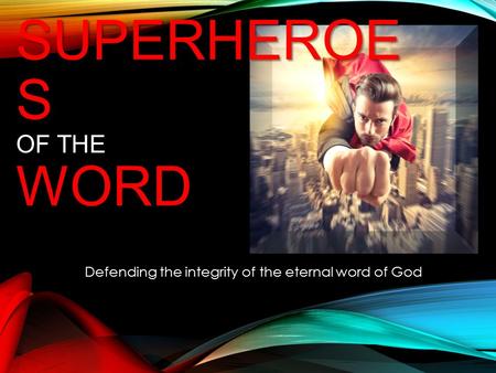 SUPERHEROE S WORD SUPERHEROE S OF THE WORD Defending the integrity of the eternal word of God.