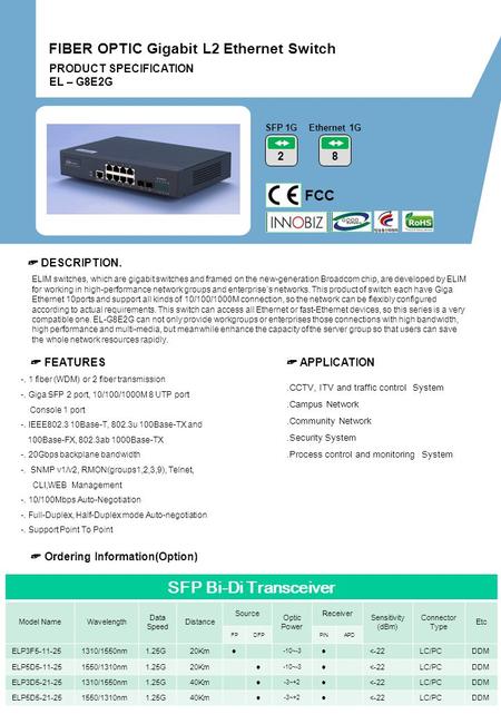 PRODUCT SPECIFICATION EL – G8E2G FIBER OPTIC Gigabit L2 Ethernet Switch FCC 2 SFP 1G ☞ DESCRIPTION. ☞ FEATURES.CCTV, ITV and traffic control System.Campus.
