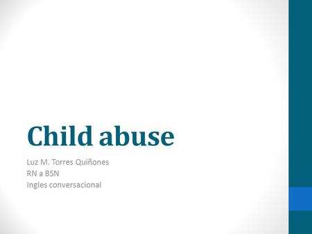 Child abuse Luz M. Torres Quiñones RN a BSN Ingles conversacional.