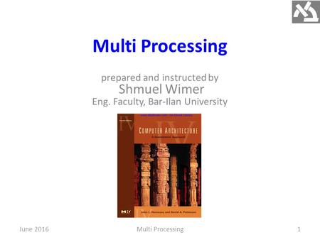 Multi Processing prepared and instructed by Shmuel Wimer Eng. Faculty, Bar-Ilan University June 2016Multi Processing1.