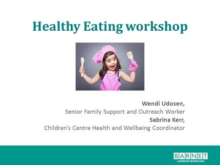 Healthy Eating workshop Wendi Udosen, Senior Family Support and Outreach Worker Sabrina Kerr, Children’s Centre Health and Wellbeing Coordinator.