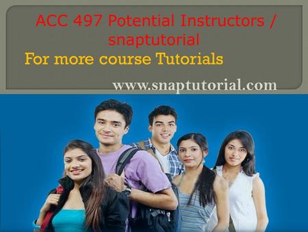 ACC 497 Potential Instructors / snaptutorial For more course Tutorials www.snaptutorial.com.