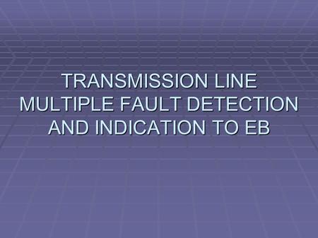 TRANSMISSION LINE MULTIPLE FAULT DETECTION AND INDICATION TO EB
