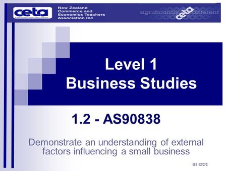 Level 1 Business Studies 1.2 - AS90838 Demonstrate an understanding of external factors influencing a small business BS 12/2/2.