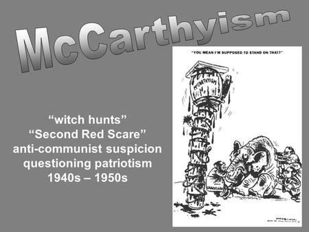 “witch hunts” “Second Red Scare” anti-communist suspicion questioning patriotism 1940s – 1950s.
